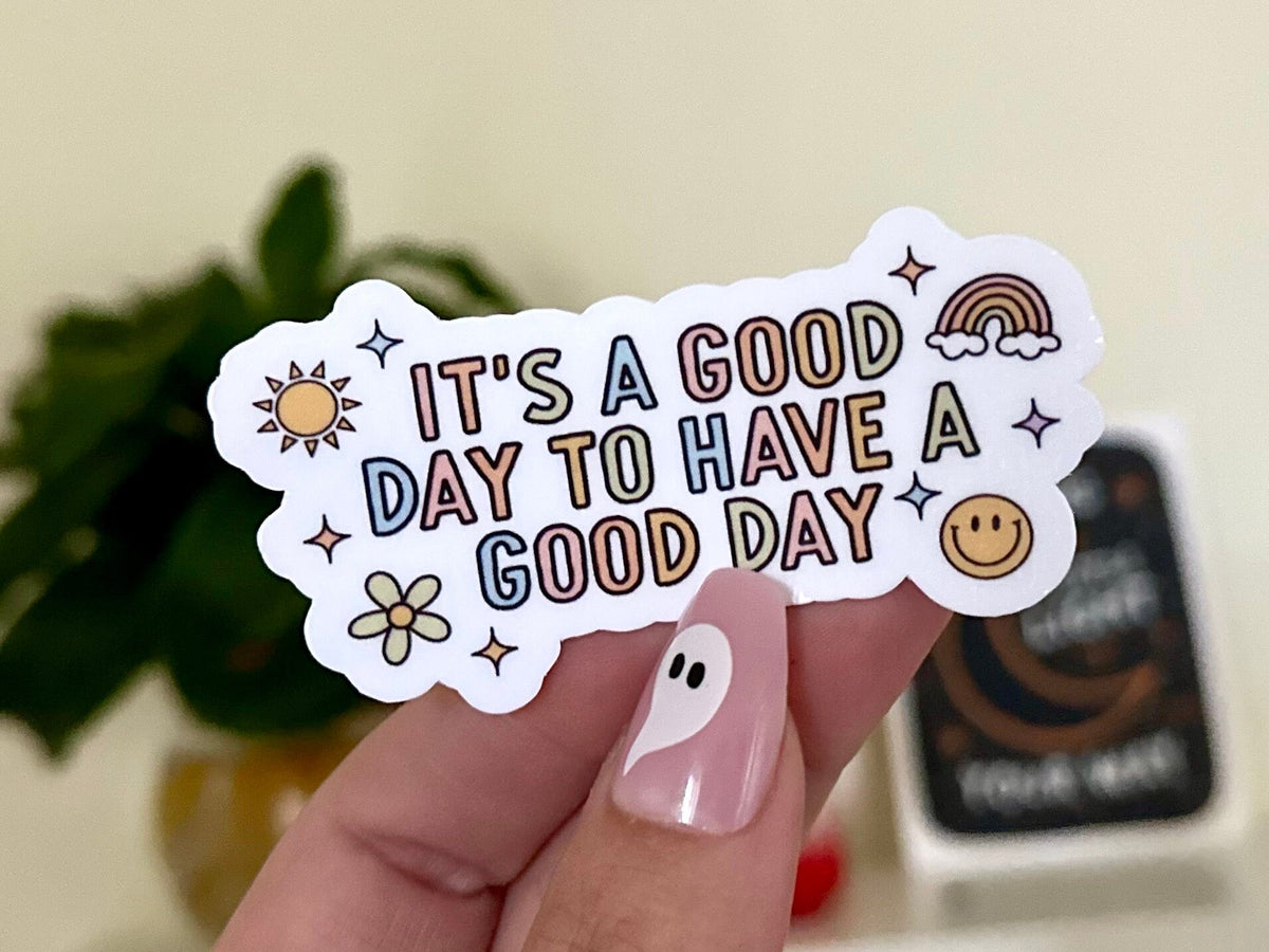 It’s a Good Day to Have a Good Day sticker