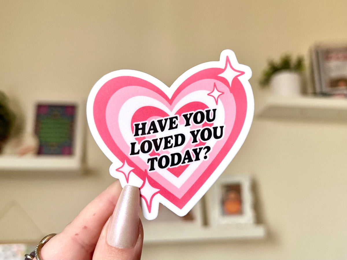 Have You Loved You Today sticker