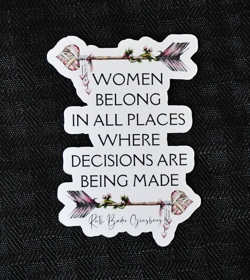 Women Belong in All Places Where Decisions Are Being Made sticker, rbg quote