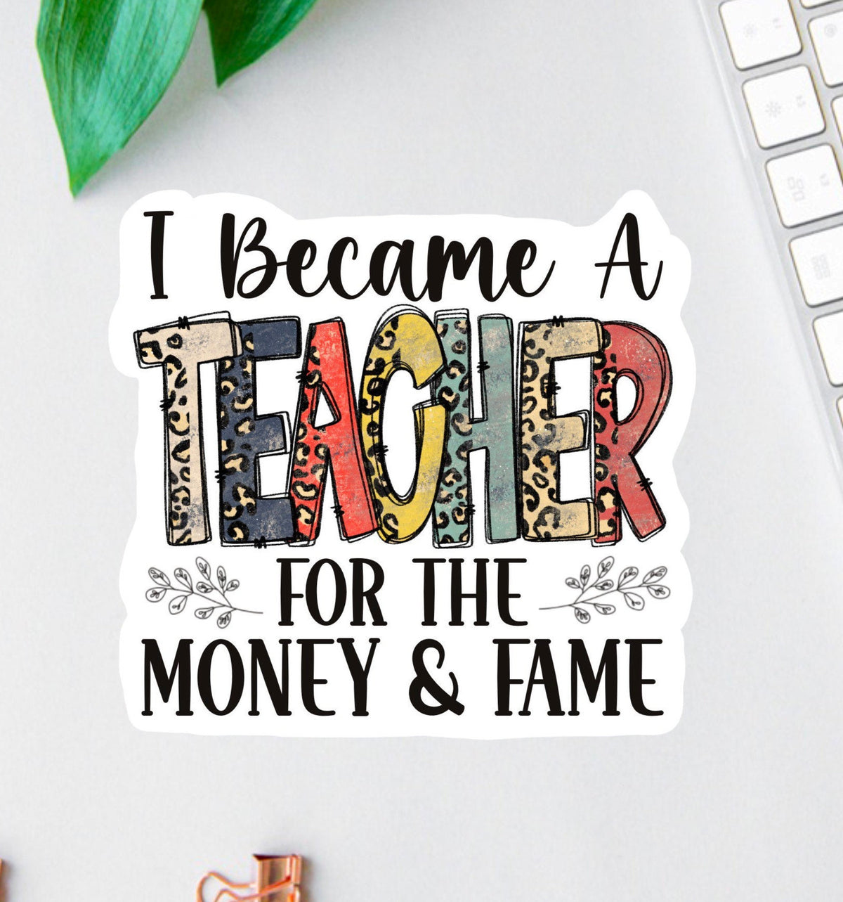 I Became a Teacher for the Money and the Fame sticker
