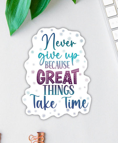 Never Give Up Because Great Things Take Time sticker