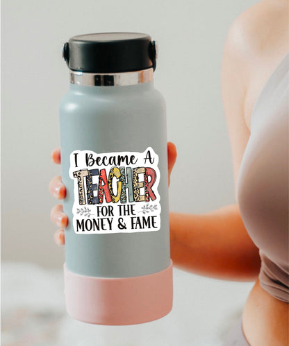 I Became a Teacher for the Money and the Fame sticker – view 3