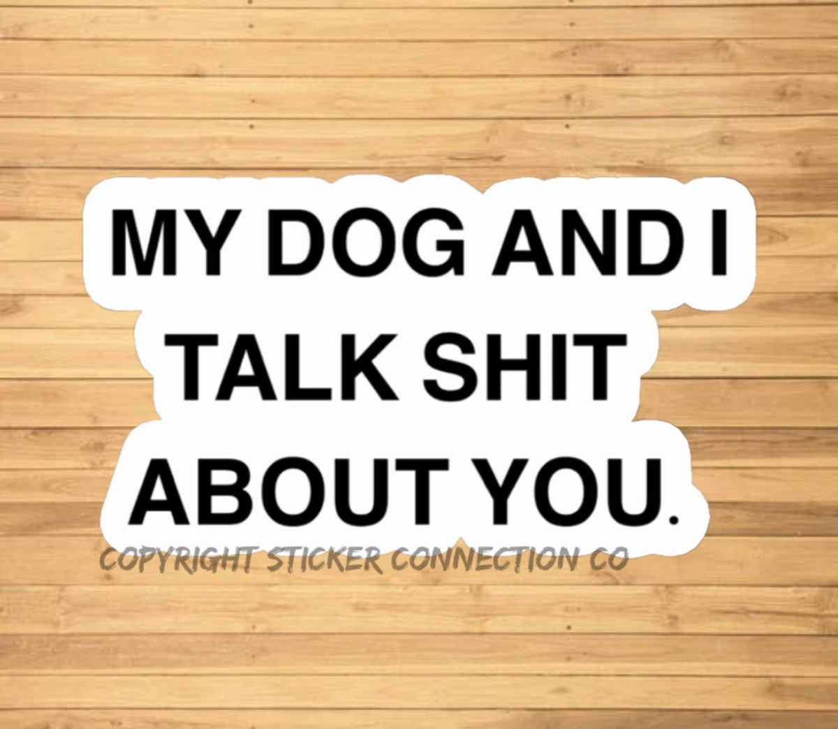 My Dog and I Talk Sh*t About You Sticker die-cut vinyl sticker