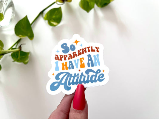 Apparently I Have an Attitude sticker
