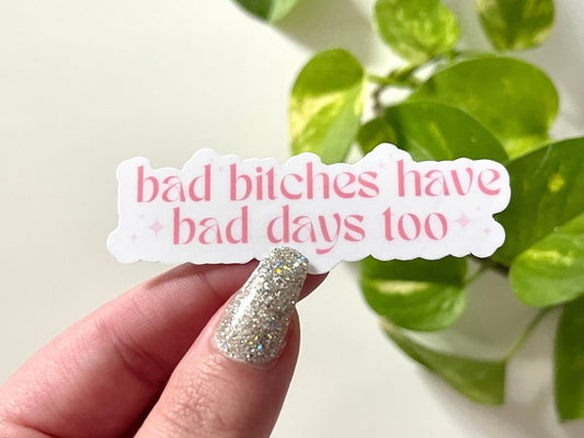 Bad B*tches Have Bad Days Too sticker