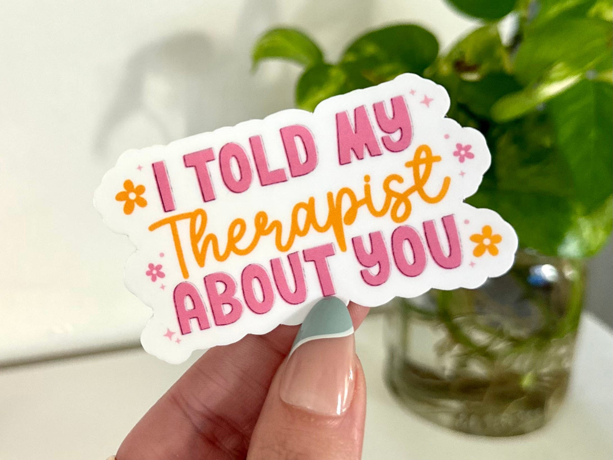 I Told My Therapist About You sticker