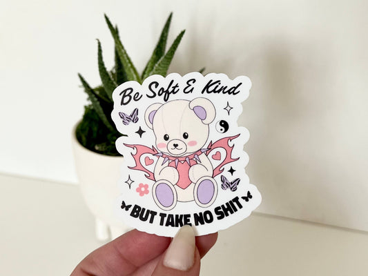 Be Soft & Kind But Take No Sh*t sticker