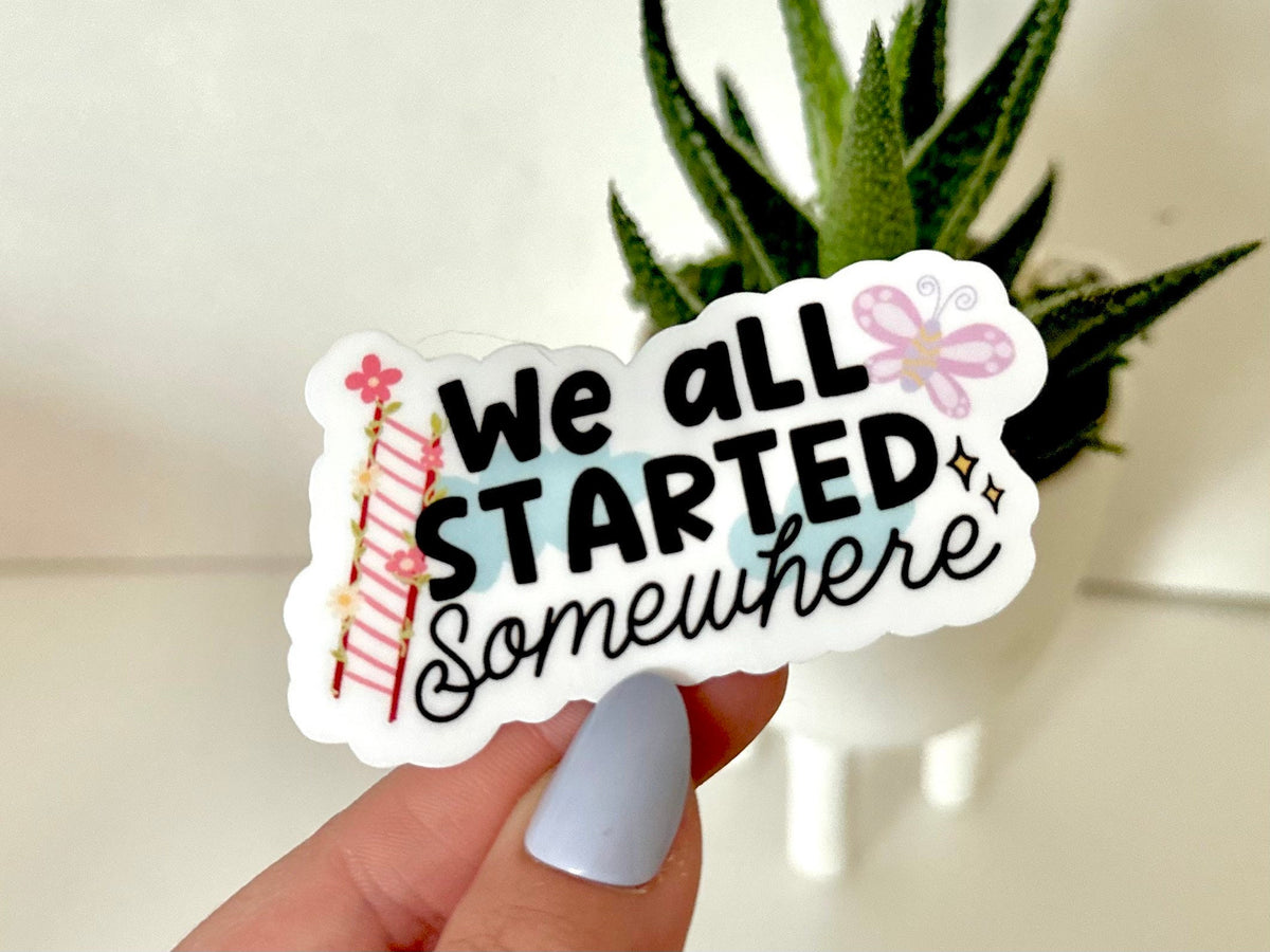 We All Started Somewhere sticker