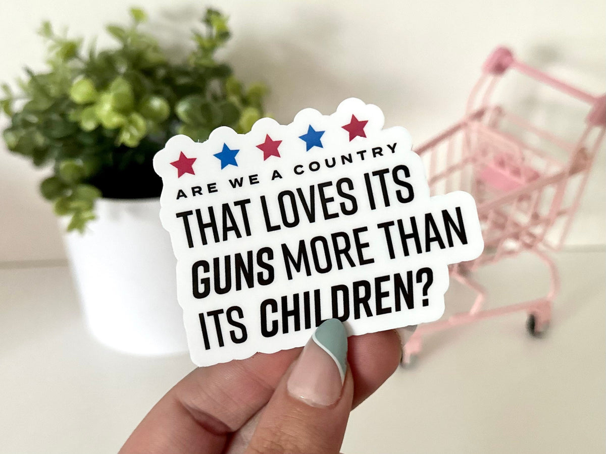 Are We a Country That Loves It’s Guns More Than It’s Children sticker, human rights
