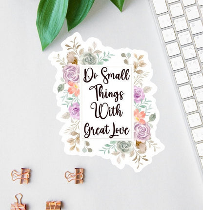 Do Small Things with Great Love sticker