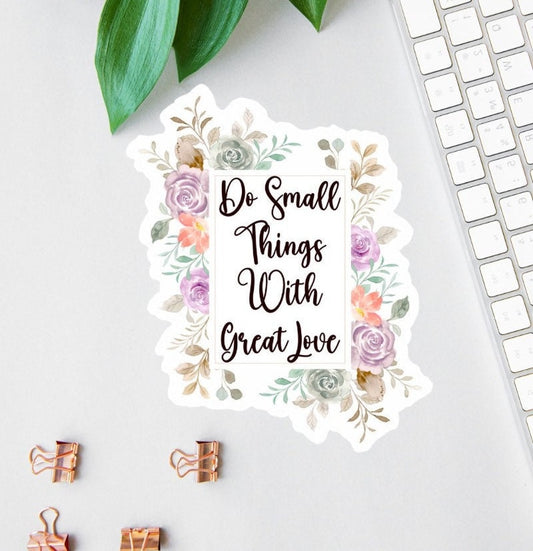 Do Small Things with Great Love sticker