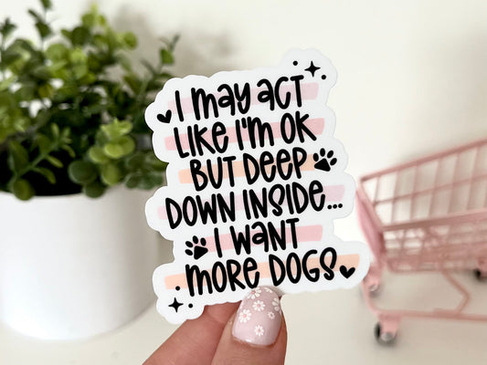 But Deep Down Inside I Want More Dogs sticker, dog mom