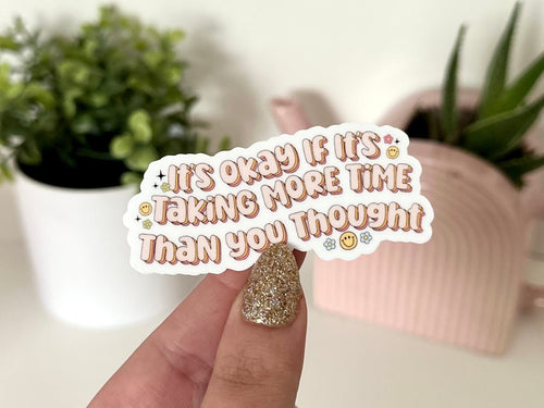 It’s Okay If It’s Taking More Time Than You Thought sticker