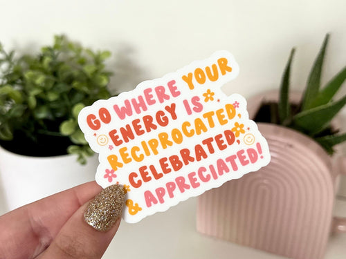 Go Where Your Energy Is Reciprocated sticker
