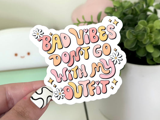 Bad Vibes Don’t Go with My Outfit sticker