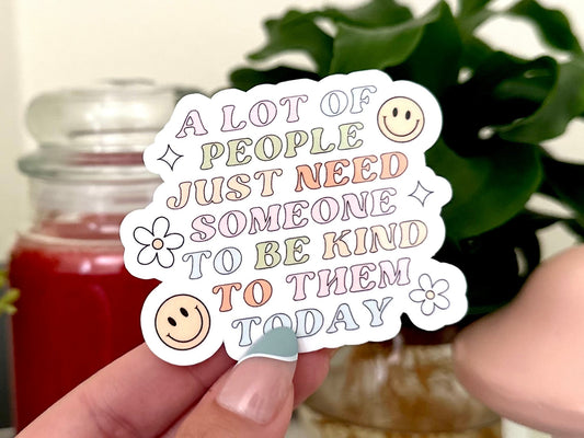 A Lot of People Just Need Someone to Be Kind to Them Today sticker