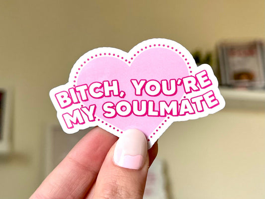 B*tch You’re My Soulmate sticker
