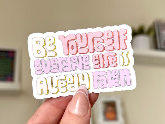 Be Yourself Everyone Else Is Already Taken sticker