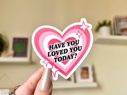 Have You Loved You Today sticker