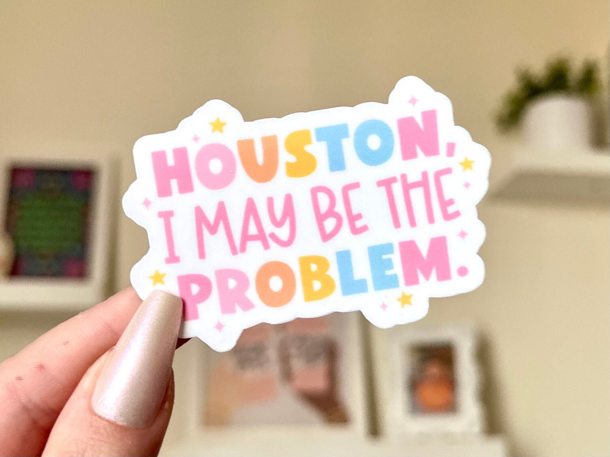 Houston I May Be the Problem sticker