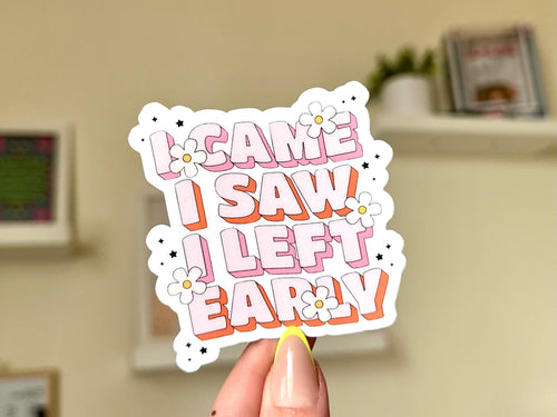 I Came I Saw I Left Early sticker, cute mental health