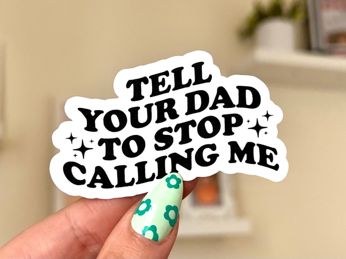 Tell Your Dad to Stop Calling Me sticker