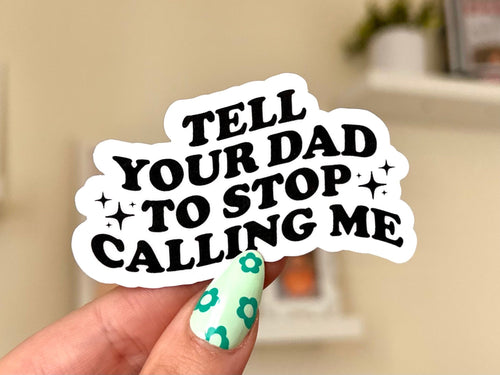 Tell Your Dad to Stop Calling Me sticker