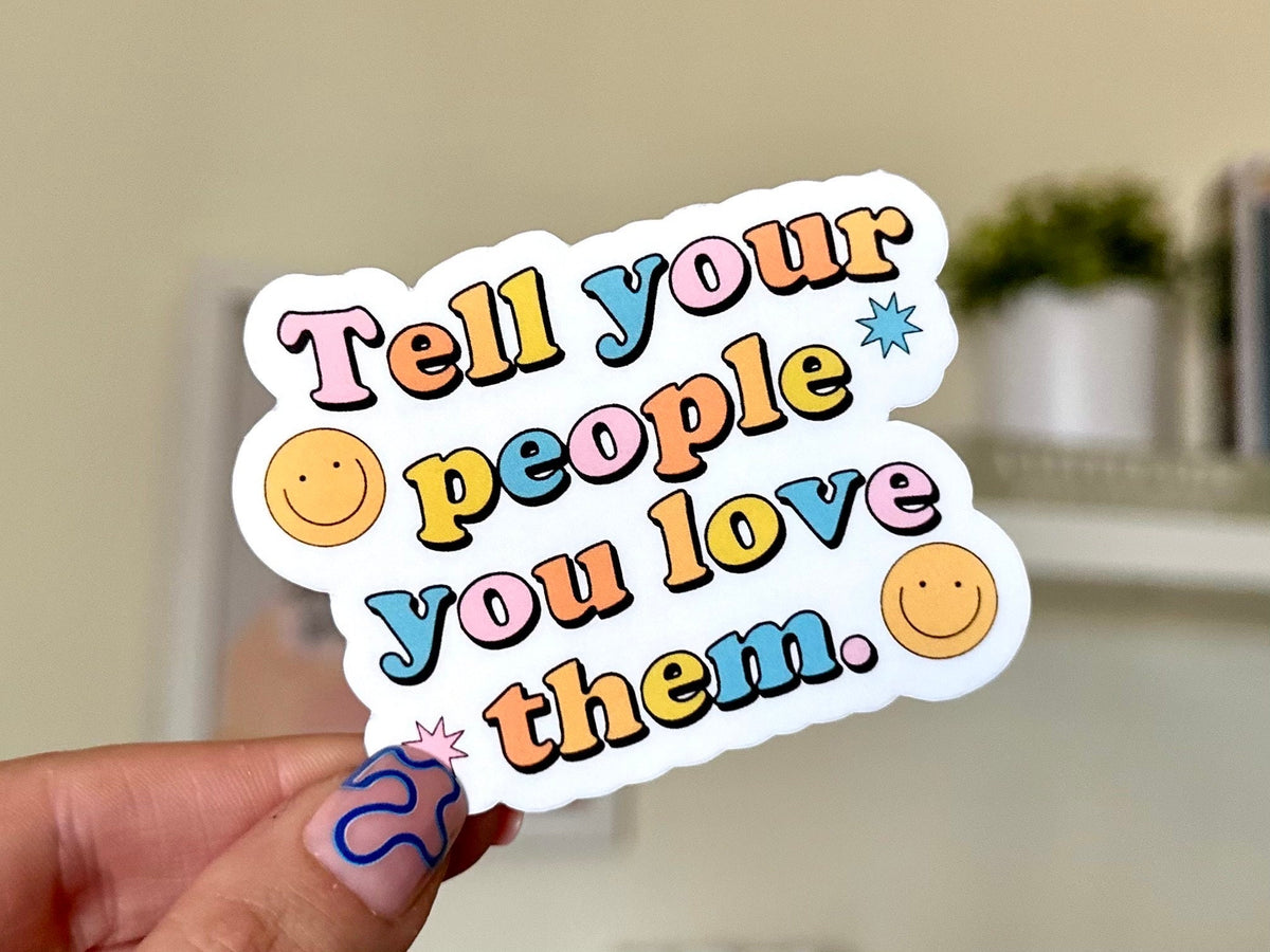 Tell Your People You Love Them sticker