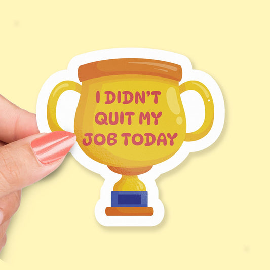 I Didn’t Quit My Job Today sticker, office humor