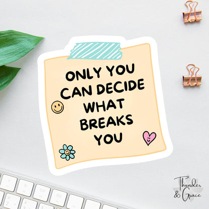 Only You Can Decide What Breaks You sticker, growth mindset