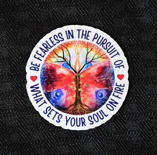 Be Fearless in the Pursuit of What Sets Your Soul on Fire sticker