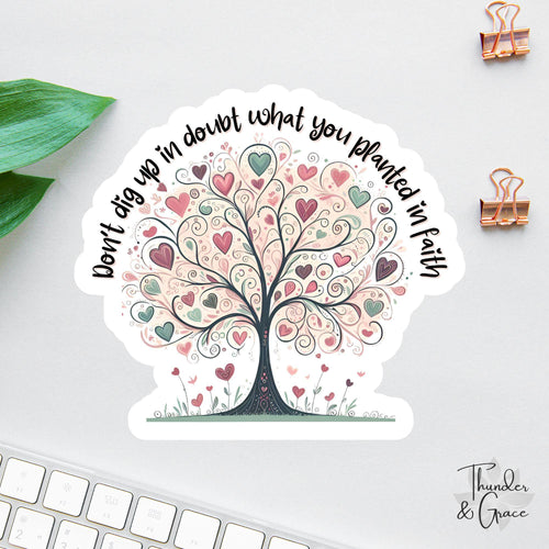 Don't Dig Up in Doubt What You Planted in Faith sticker