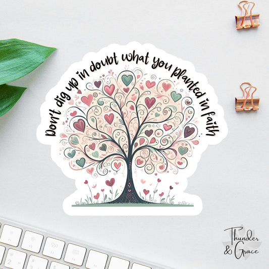 Don't Dig Up in Doubt What You Planted in Faith sticker