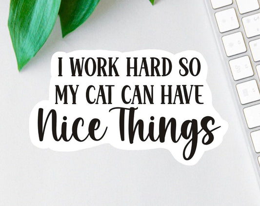 I Work Hard So My Cat Can Have Nice Things sticker, cat mom