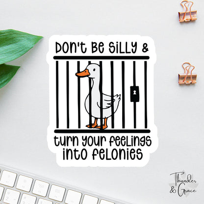 Don't Be Silly and Turn Your Feelings Into Felonies sticker