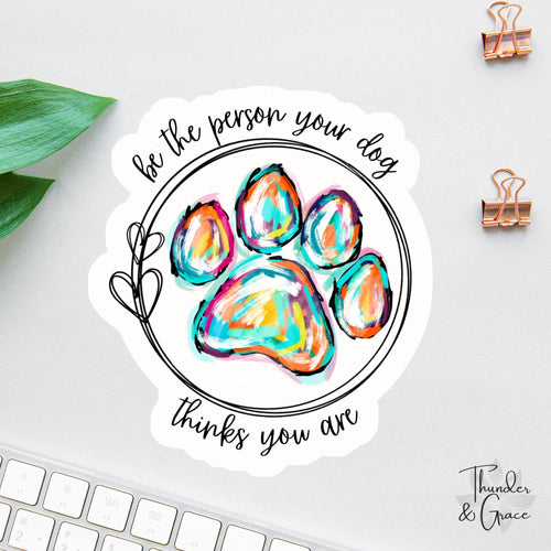 Be the Person Your Dog Thinks You Are sticker