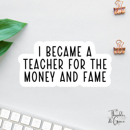 I Became a Teacher for the Money and Fame sticker, back to school
