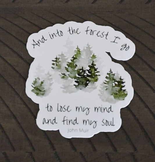 And Into the Forest I Go to Lose My Mind and Find My Soul sticker, inspirational john muir quote