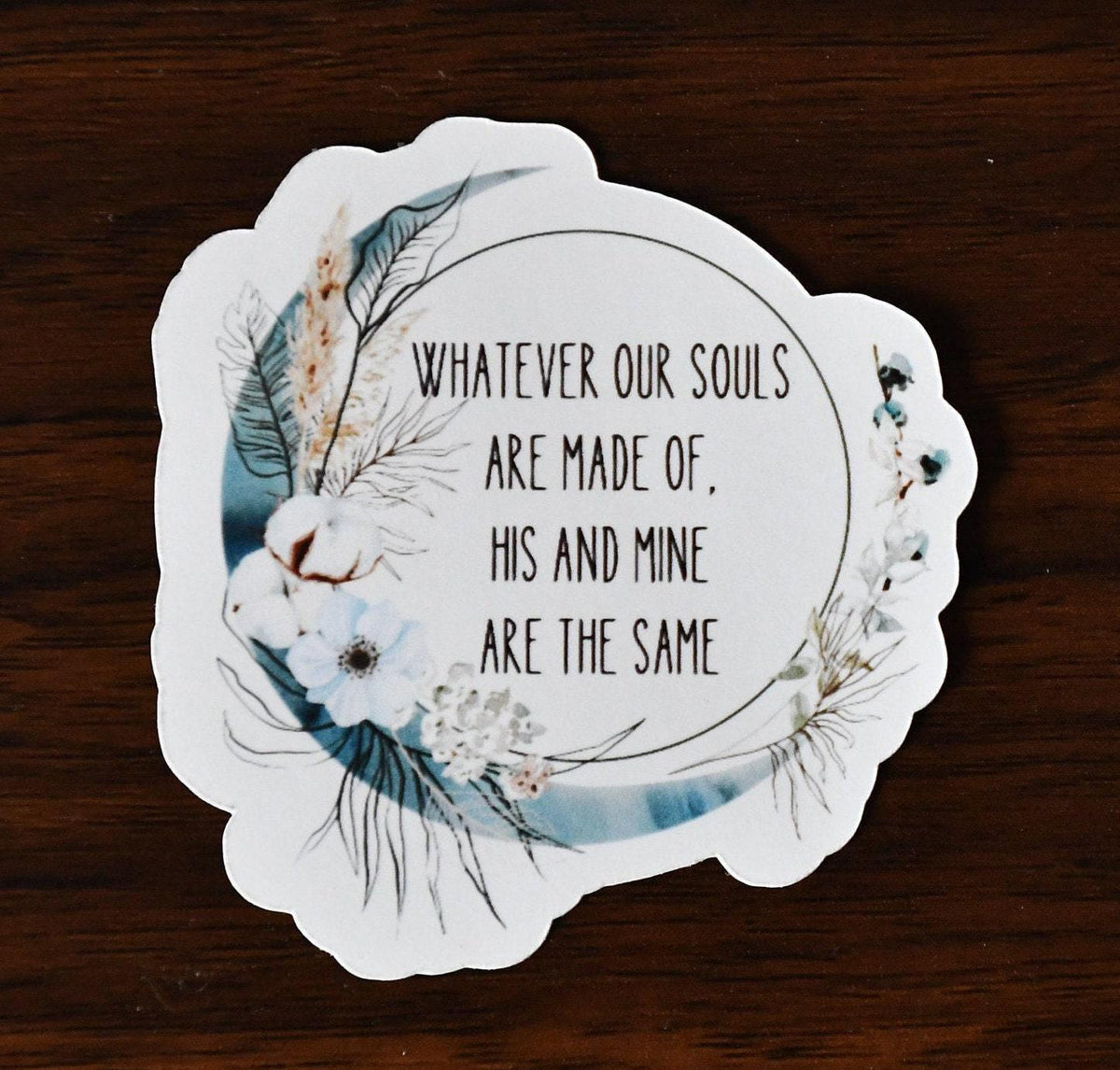 Whatever Our Souls Are Made of Quote by Emily Bronte sticker, wuthering heights quote