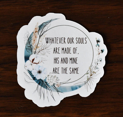 Whatever Our Souls Are Made of Quote by Emily Bronte sticker, wuthering heights quote