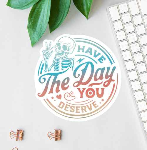 Have the Day You Deserve sticker, funny office