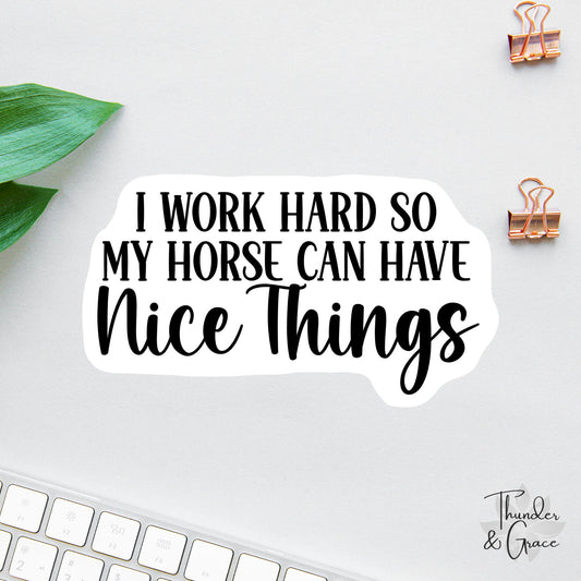 I Work Hard So My Horse Can Have Nice Things sticker, horse mom