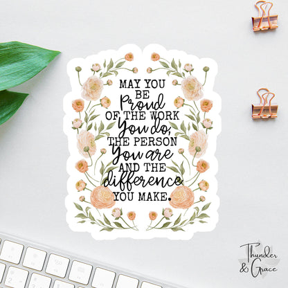 May You Be Proud of the Work You Do sticker, the person you are