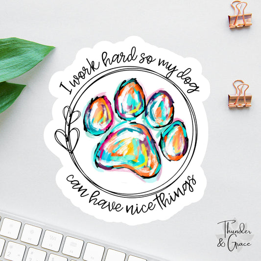 I Work Hard So My Dog Can Have Nice Things sticker, rainbow dog paw prints