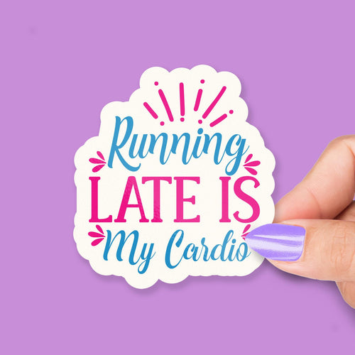 Running Late Is My Cardio for Work sticker