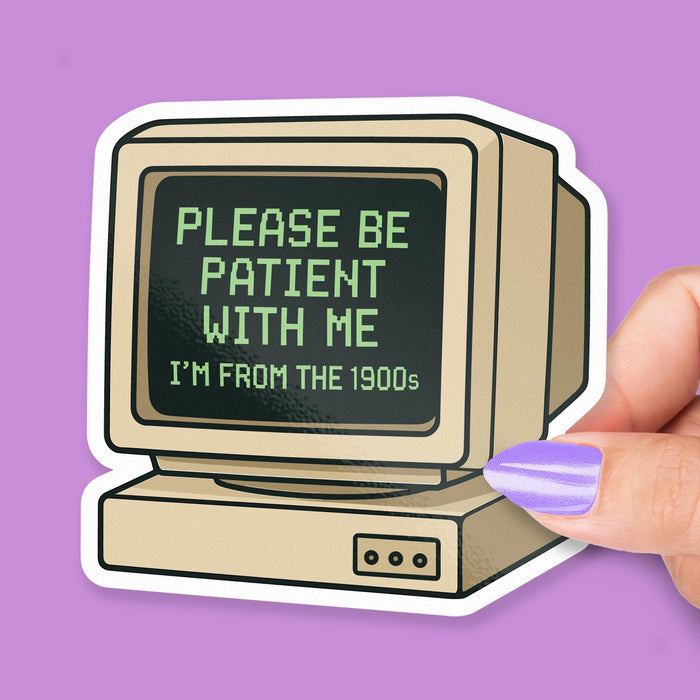 11/25 TePlease Be Patient with Me sticker, i'm from the 1900s