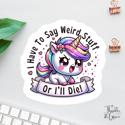 I Have to Say Weird Stuff or I'll Die sticker