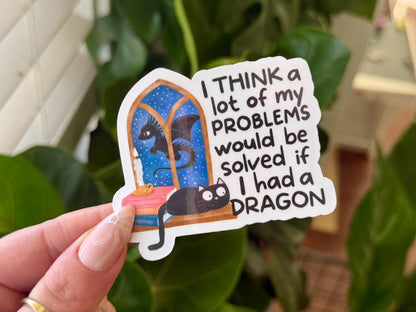 I Think a Lot of My Problems Would Be Solved If I Had a Dragon sticker