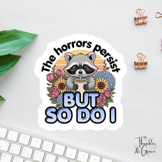 The Horrors Persist But So Do I sticker