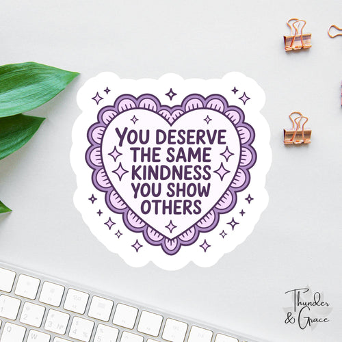 You Deserve the Same Kindness You Show Others sticker